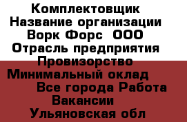 Комплектовщик › Название организации ­ Ворк Форс, ООО › Отрасль предприятия ­ Провизорство › Минимальный оклад ­ 35 000 - Все города Работа » Вакансии   . Ульяновская обл.